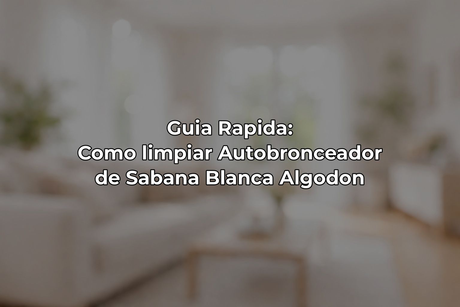 Guia Rapida: Como limpiar Autobronceador de Sabana Blanca Algodon