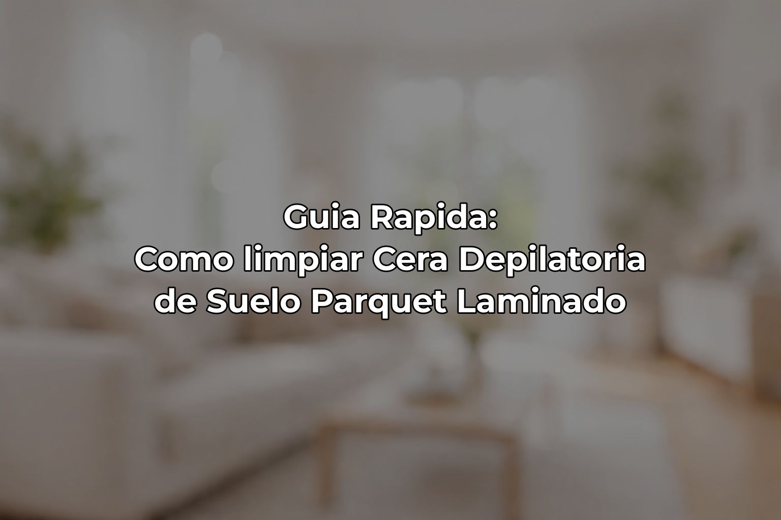 Guia Rapida: Como limpiar Cera Depilatoria de Suelo Parquet Laminado